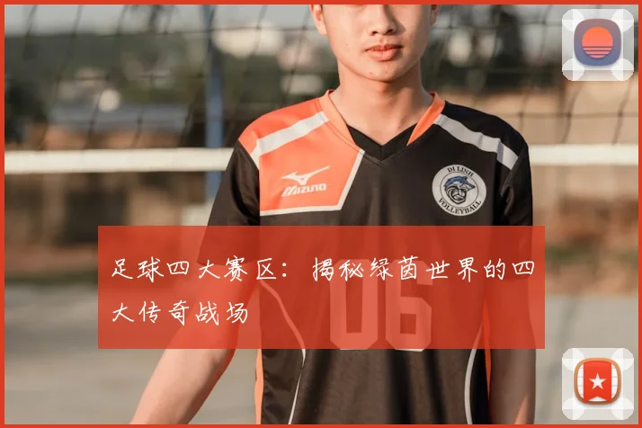 足球四大赛区:揭秘绿茵世界的四大传奇战场