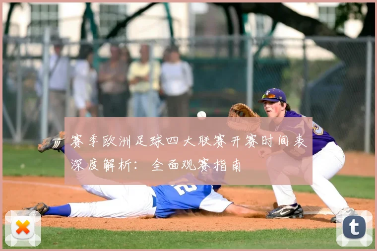 赛季欧洲足球四大联赛开赛时间表深度解析:全面观赛指南